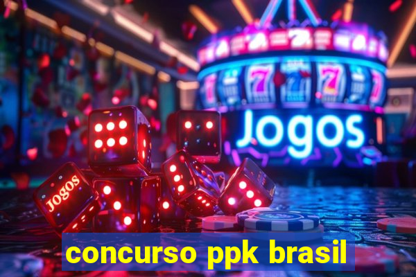 concurso ppk brasil